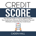 Credit score: the ultimate guide on how to legally improve your credit score, discover all the po cover image