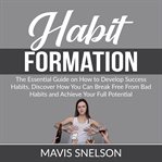 Habit formation: the ultimate guide on how to develop good habits for success, learn how to quit cover image