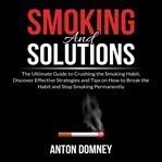 Smoking and solutions: the ultimate guide to crushing the smoking habit, discover effective strat cover image