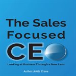 The sales focused ceo: looking at business through a new lens cover image