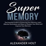 Super memory: the essential guide to enhancing your memory, learn effective techniques and ways t cover image