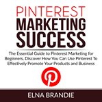 Pinterest marketing success: the essential guide to pinterest marketing for beginners, discover h cover image