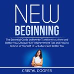 New beginning: the essential guide on how to transform to a new and better you, discover self-imp cover image