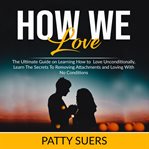 How we love: the ultimate guide on learning how to love unconditionally, learn the secrets to rem cover image