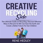 Creative recycling side: the ultimate guide on recycling, discover effective ways to recycle so w cover image