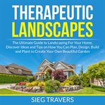 Therapeutic landscapes: the ultimate guide to landscaping for your home, discover ideas and tips cover image
