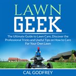 Lawn geek: the ultimate guide to lawn care, discover the professional tricks and useful tips on h cover image