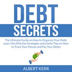 Debt secrets: the ultimate guide on how to organize your debt, learn the effective strategies and cover image
