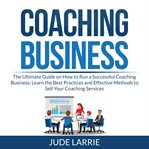 Coaching business: the ultimate guide on how to run a successful coaching business, learn the bes cover image