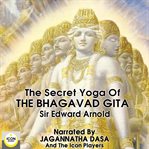 The secret yoga of the bhagavad gita cover image