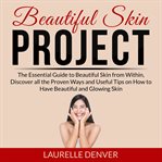 Beautiful skin project: the essential guide to beautiful skin from within, discover all the prove cover image