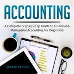 Accounting: a complete step-by-step guide to financial and managerial accounting for beginners cover image
