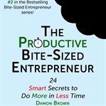 The productive bite-sized entrepreneur cover image