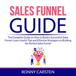 Sales funnel guide: the complete guide on how to build a successful sales funnel, learn useful ti cover image
