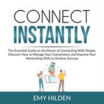 Connect instantly: the essential guide on the power of connecting with people, discover how to ma cover image