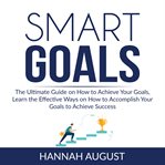 Smart goals: the ultimate guide on how to achieve your goals, learn the effective ways on how to cover image