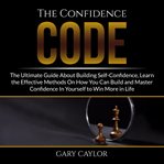 The confidence code: the ultimate guide about building self-confidence, learn the effective metho cover image
