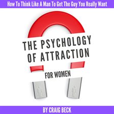 Cover image for The Psychology Of Attraction For Women: How To Think Like A Man To Get The Guy You Really Want