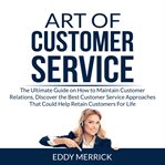 Art of customer service: the ultimate guide on how to maintain customer relations, discover the b cover image