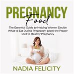 Pregnancy food: the essential guide to helping women decide what to eat during pregnancy, learn t cover image