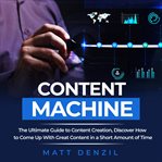 Content machine: the ultimate guide to content creation, discover how to come up with great conte cover image