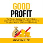 Good profit: the ultimate guide to high profit websites, discover the secrets and best strategies cover image