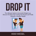 Drop it: the ultimate guide to successful weight loss, discover the best tips to drop the pounds cover image