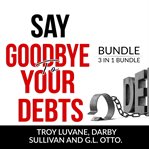 Say goodbye to your debts bundle, 3 in 1 bundle: debt free, debt 101 and house of debt cover image