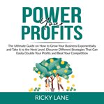 Power your profits: the ultimate guide on how to grow your business exponentially and take it to cover image