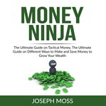 Money ninja: the ultimate guide on tactical money, the ultimate guide on different ways to make a cover image