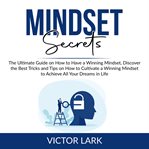 Mindset secrets: the ultimate guide on how to have a winning mindset, discover the best tricks an cover image
