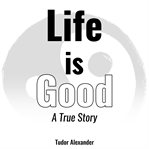 Life is good : a true story cover image