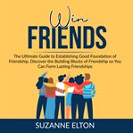 Win friends: the ultimate guide to establishing good foundation of friendship, discover the build cover image