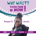 Why wait? your time is now! cover image
