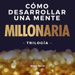 Como desarrollar una mente millonaria trilogia: 3 en 1 en desarrollo personal para crear una ment cover image