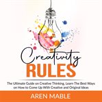 Creativity rules: the ultimate guide on creative thinking, learn the best ways on how to come up cover image