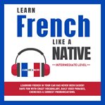 Learn french like a native – intermediate level cover image