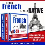Learn french like a native – beginners & intermediate box set cover image