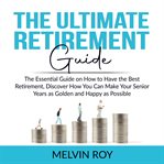 The ultimate retirement guide: the essential guide on how to have the best retirement, discover h cover image