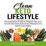 Clean keto lifestyle: the comprehensive guide to ketogenic diet, learn how the keto diet can boos cover image