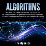 Algorithms: discover the computer science and artificial intelligence used to solve everyday huma cover image