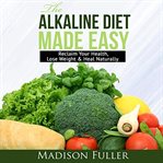 The alkaline diet made easy: reclaim your health, lose weight & heal naturally cover image