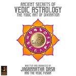 Ancient secrets of vedic astrology the yogic art of divination cover image