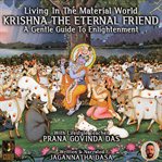 Living in the material world krishna the eternal friend cover image