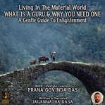 Living in the material world what is a guru & why you need one cover image