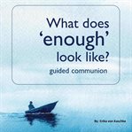 What does 'enough' look like? cover image