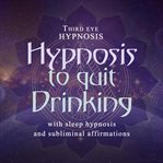 Hypnosis to quit drinking cover image