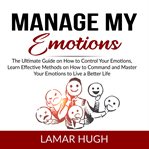 Manage my emotions: the ultimate guide on how to control your emotions, learn effective methods o cover image