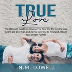 True love: the ultimate guide on how to the find the perfect partner, learn the best tips and adv cover image