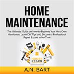 Home maintenance: the ultimate guide on how to become your very own handyman, learn diy tips and cover image